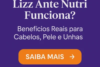 Lizz Ante Nutri Funciona? Benefícios Reais para Cabelos, Pele e Unhas